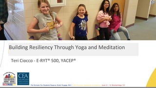 The Schools Our Students Deserve: Build, Engage, Win | CEA Summer Leadership Conference | June 12 – 15, Breckenridge, CO
Teri Ciocco - E-RYT® 500, YACEP®
Building Resiliency Through Yoga and Meditation
Building Resiliency Through Yoga and Meditation
 