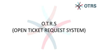 O.T.R.S
(OPEN TICKET REQUEST SYSTEM)

 