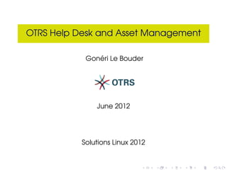 OTRS Help Desk and Asset Management

               ´
            Goneri Le Bouder




               June 2012




           Solutions Linux 2012
 