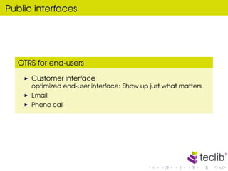 Public interfaces




  OTRS for end-users

      Customer interface
      optimized end-user interface: Show up just what...