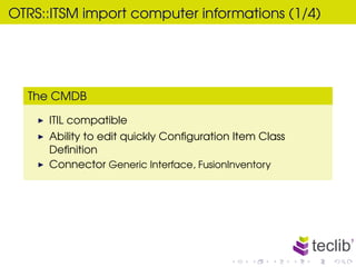 OTRS::ITSM import computer informations (1/4)




  The CMDB

     ITIL compatible
     Ability to edit quickly Conﬁgurati...