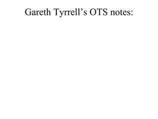 Gareth Tyrrell’s OTS notes:
 