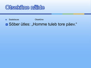 Otsekõne näide
   Saatelause    Otsekõne

   Sõber ütles: „Homme tuleb tore päev.“
 