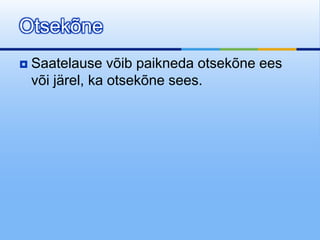 Otsekõne
   Saatelause võib paikneda otsekõne ees
    või järel, ka otsekõne sees.
 
