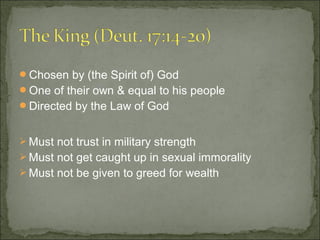 Chosen by (the Spirit of) God
One of their own & equal to his people
Directed by the Law of God


 Must not trust in military strength
 Must not get caught up in sexual immorality
 Must not be given to greed for wealth
 