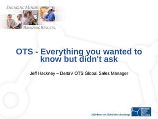 OTS - Everything you wanted to know but didn't ask Jeff Hackney – DeltaV OTS Global Sales Manager 