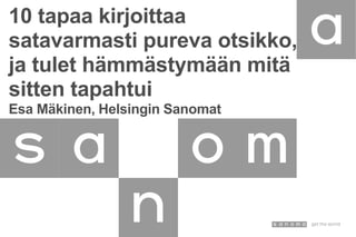 10 tapaa kirjoittaa
satavarmasti pureva otsikko,
ja tulet hämmästymään mitä
sitten tapahtui
Esa Mäkinen, Helsingin Sanomat
 