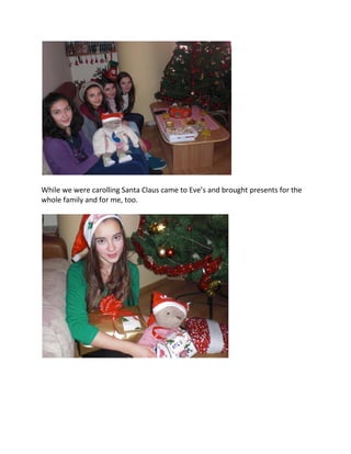 While we were carolling Santa Claus came to Eve’s and brought presents for the
whole family and for me, too.
 