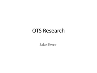 OTS Research
Jake Ewen
 
