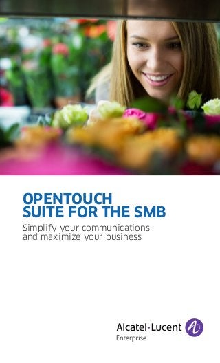 OPENTOUCH
SUITE FOR THE SMB
Simplify your communications
and maximize your business
 