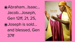 ๏Abraham…Isaac…
Jacob…Joseph,
Gen 12ff, 21, 25,
๏Joseph is sold…
and blessed, Gen
37ff
 
