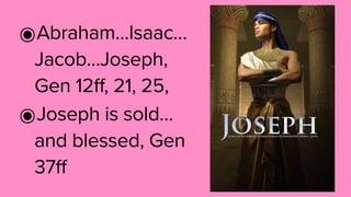 ๏Abraham…Isaac…
Jacob…Joseph,
Gen 12ff, 21, 25,
๏Joseph is sold…
and blessed, Gen
37ff
 
