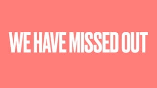 WEHAVEMISSEDOUT
 