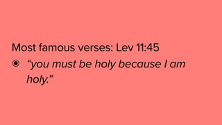 Most famous verses: Lev 11:45
๏ “you must be holy because I am
holy.”
 