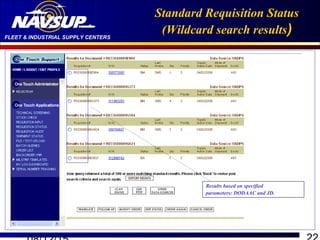 FLEET & INDUSTRIAL SUPPLY CENTERS
Standard Requisition Status
(Wildcard search results)
Results based on specified
parameters: DODAAC and JD.
 