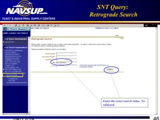 FLEET & INDUSTRIAL SUPPLY CENTERS
SNT Query:
Retrograde Search
Enter the exact search value. No
wildcard.
 