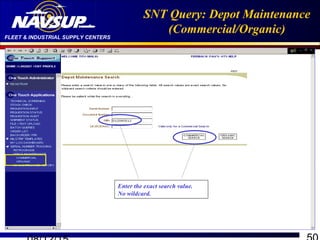 FLEET & INDUSTRIAL SUPPLY CENTERS
SNT Query: Depot Maintenance
(Commercial/Organic)
Enter the exact search value.
No wildcard.
 