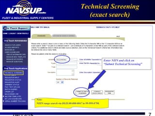 FLEET & INDUSTRIAL SUPPLY CENTERS
Technical Screening
(exact search)
Enter NIIN and click on
“Submit Technical Screening”
Note:
NIIIN range search via DLIS:00-000-0047 to 99-999-8798.
 
