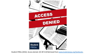 1
Student PIRGs (2016). Access denied. (CC-BY 4.0) Retrieved from www.studentpirgs.org/textbooks.
 