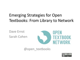 Emerging Strategies for Open
Textbooks: From Library to Network
Dave Ernst
Sarah Cohen
@open_textbooks
 