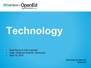 Technology
•  Brad Payne & Clint Lalonde
•  Open Textbook Summit, Vancouver
•  April 16, 2014
@clintlalonde @bdolor
#otsummit
 