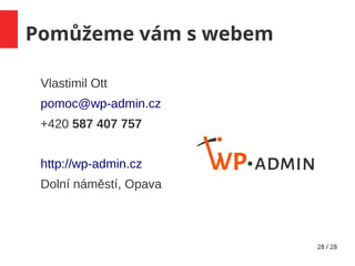 28 / 28
Pomůžeme vám s webem
Vlastimil Ott
pomoc@wp-admin.cz
+420 587 407 757
http://wp-admin.cz
Dolní náměstí, Opava
 