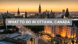 WHAT TO DO IN OTTAWA, CANADA
 