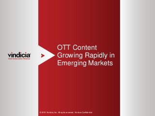 1
OTT Content
Growing Rapidly in
Emerging Markets
© 2015 Vindicia, Inc. All rights reserved. Vindicia Confidential.
 