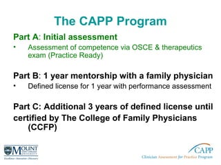 The CAPP Program
Part A: Initial assessment
• Assessment of competence via OSCE & therapeutics
exam (Practice Ready)
Part ...