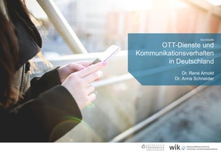OTT-Dienste und
Kommunikationsverhalten
in Deutschland
Kurzstudie
Dr. René Arnold
Dr. Anna Schneider
 