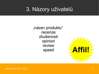 WordCamp Brno 2017 11
3. Názory uživatelů
„název produktu“
recenze
zkušenosti
opinion
review
speed Affil!
 