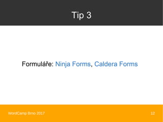 WordCamp Brno 2017 12
Tip 3
Formuláře: Ninja Forms, Caldera Forms
 