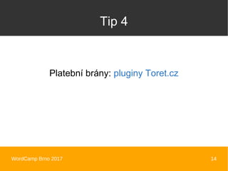 WordCamp Brno 2017 14
Tip 4
Platební brány: pluginy Toret.cz
 