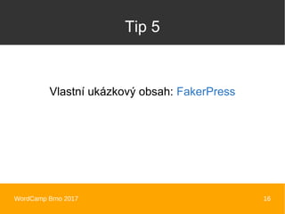 WordCamp Brno 2017 16
Tip 5
Vlastní ukázkový obsah: FakerPress
 