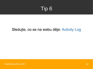 WordCamp Brno 2017 19
Tip 6
Sledujte, co se na webu děje: Activity Log
 