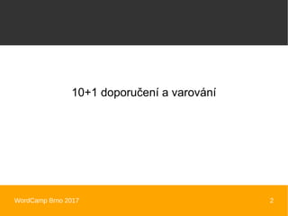 WordCamp Brno 2017 2
10+1 doporučení a varování
 