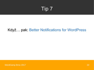 WordCamp Brno 2017 22
Tip 7
Když… pak: Better Notifications for WordPress
 