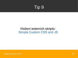 WordCamp Brno 2017 28
Tip 9
Vložení externích skriptů:
Simple Custom CSS and JS
 