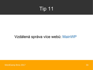 WordCamp Brno 2017 33
Tip 11
Vzdálená správa více webů: MainWP
 