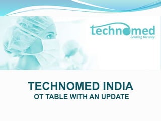 TECHNOMED INDIA 
OT TABLE WITH AN UPDATE 
 