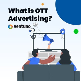 What is OTT
Advertising?
 