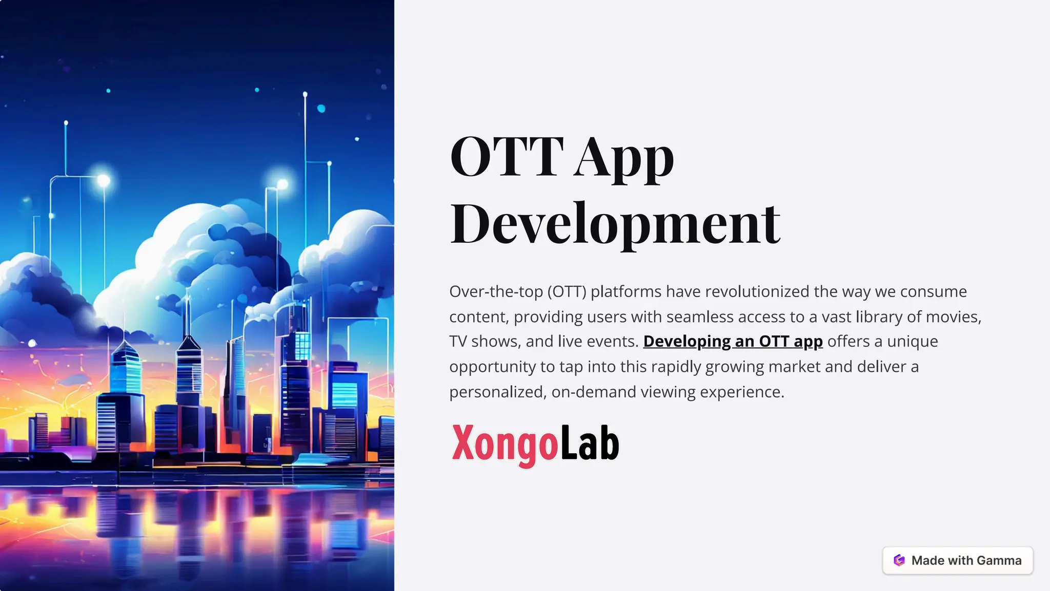 OTT App
Development
Over-the-top (OTT) platforms have revolutionized the way we consume
content, providing users with seamless access to a vast library of movies,
TV shows, and live events. Developing an OTT app offers a unique
opportunity to tap into this rapidly growing market and deliver a
personalized, on-demand viewing experience.
 