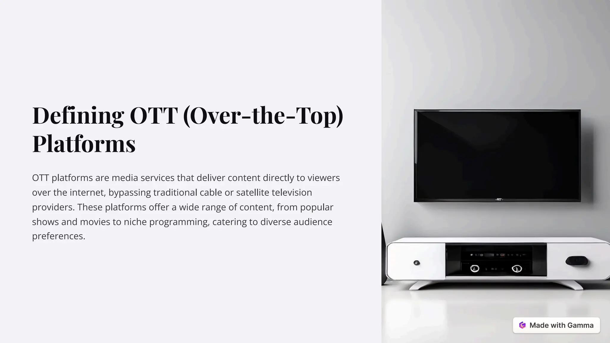 Defining OTT (Over-the-Top)
Platforms
OTT platforms are media services that deliver content directly to viewers
over the internet, bypassing traditional cable or satellite television
providers. These platforms offer a wide range of content, from popular
shows and movies to niche programming, catering to diverse audience
preferences.
 