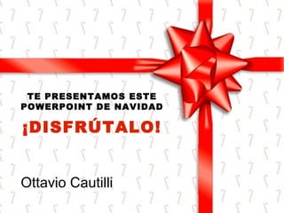 TE PRESENTAMOS ESTE
POWERPOINT DE NAVIDAD

¡DISFRÚTALO!


Ottavio Cautilli
 