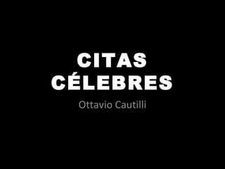 CITAS
CÉLEBRES
 Ottavio Cautilli
 