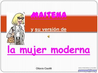 Maitena
y su versión de
“la mujer moderna”
Ottavio Cautilli
 