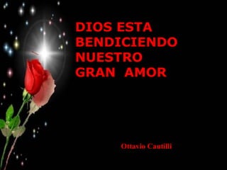 DIOS ESTA
BENDICIENDO
NUESTRO
GRAN AMOR
Ottavio Cautilli