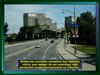 Modernas avenidas compõem seu sistema viário, que apesar de ser populosa, não apresenta congestionamentos no trânsito... 
