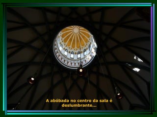 A abóbada no centro da sala é deslumbrante... 
