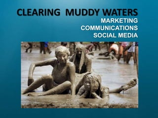CLEARING  MUDDY WATERS MARKETING  COMMUNICATIONS SOCIAL MEDIA 